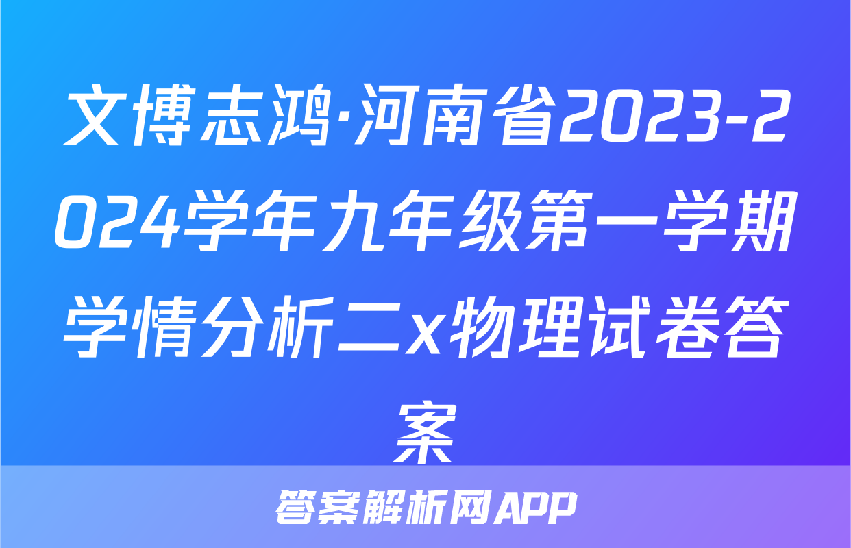 文博志鸿·河南省2023-2024学年九年级第一学期学情分析二x物理试卷答案