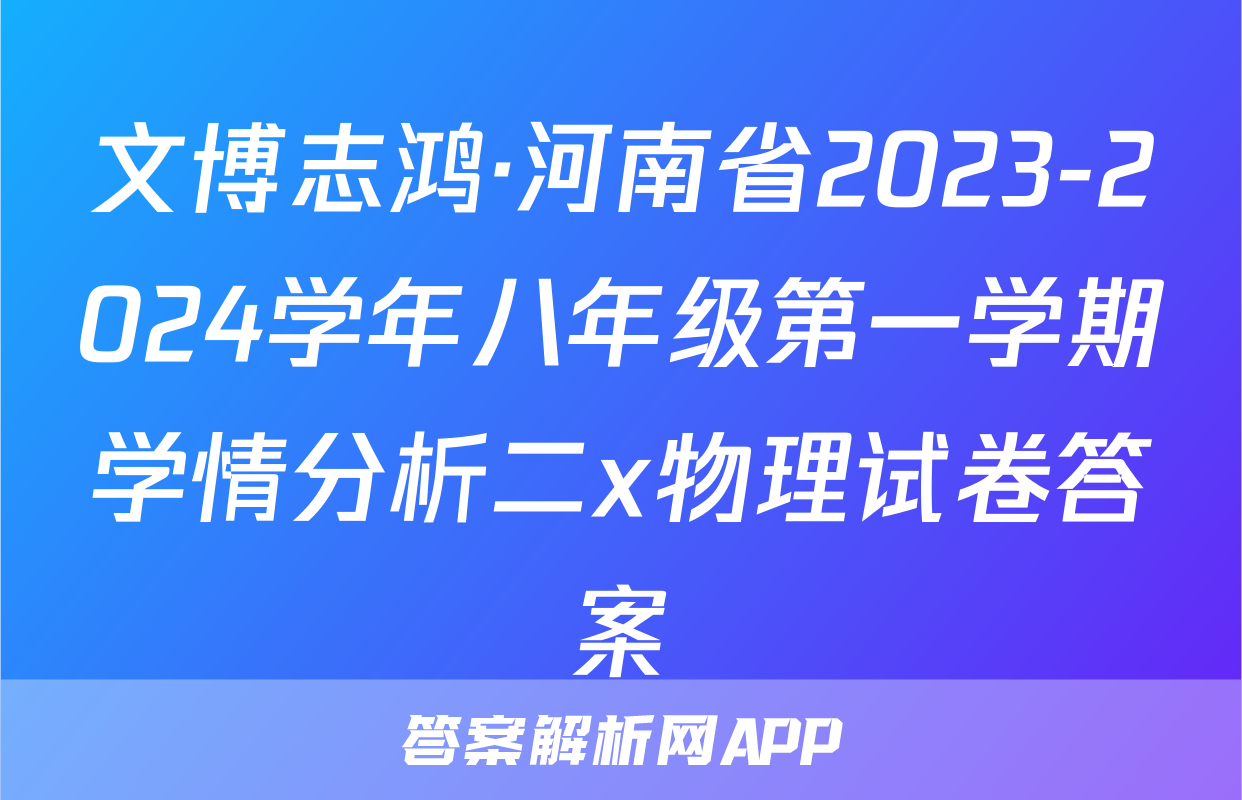 文博志鸿·河南省2023-2024学年八年级第一学期学情分析二x物理试卷答案