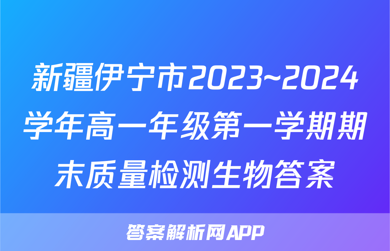 新疆伊宁市2023~2024学年高一年级第一学期期末质量检测生物答案