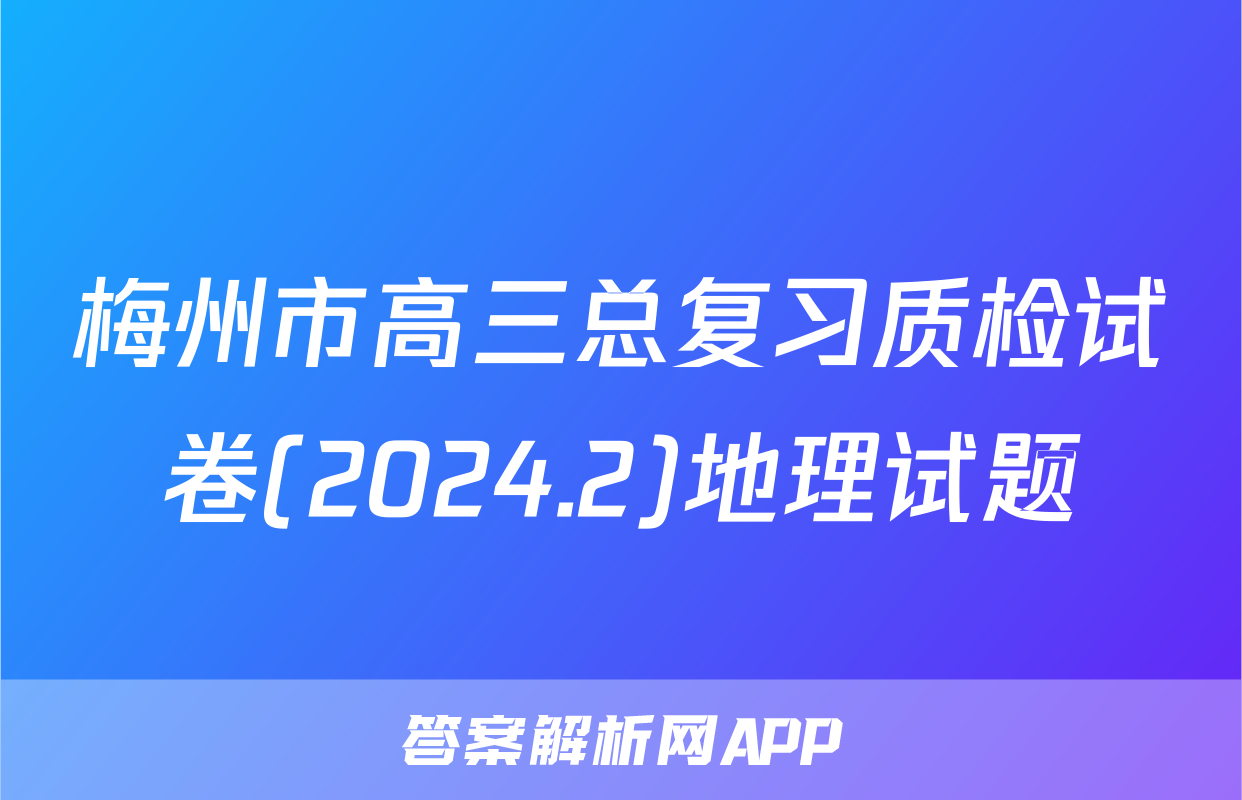 梅州市高三总复习质检试卷(2024.2)地理试题