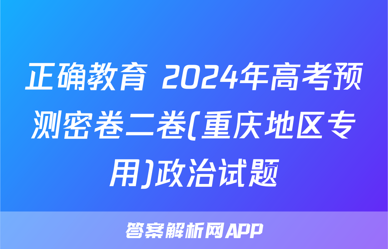 正确教育 2024年高考预测密卷二卷(重庆地区专用)政治试题