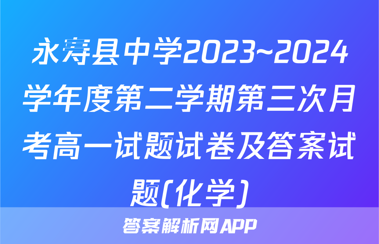 永寿县中学2023~2024学年度第二学期第三次月考高一试题试卷及答案试题(化学)