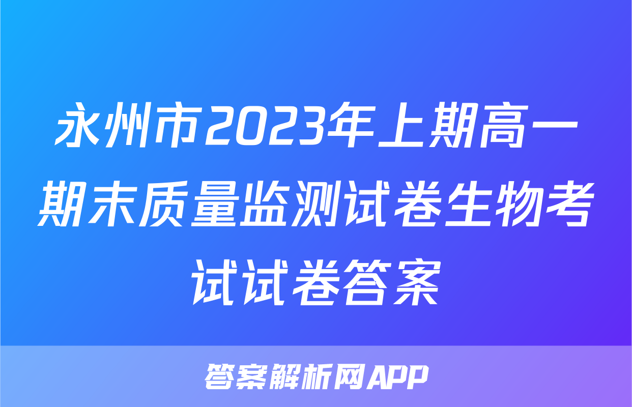 永州市2023年上期高一期末质量监测试卷生物考试试卷答案