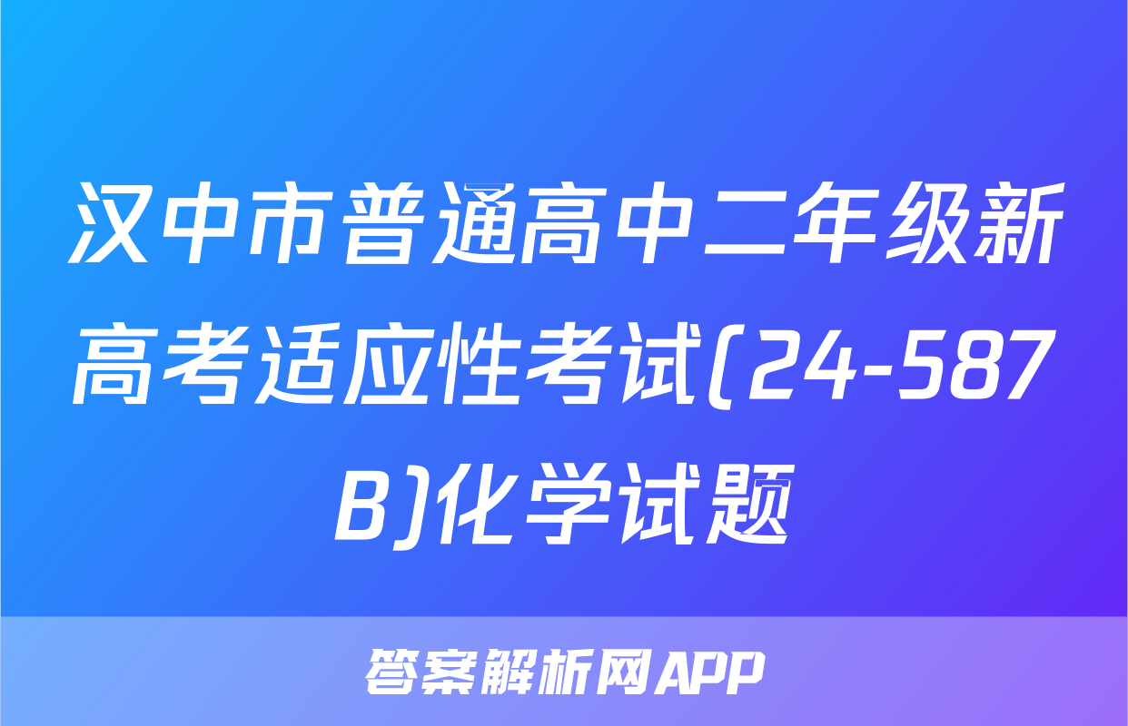 汉中市普通高中二年级新高考适应性考试(24-587B)化学试题