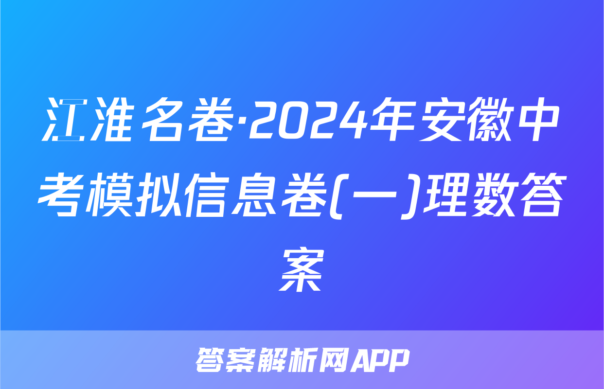 江淮名卷·2024年安徽中考模拟信息卷(一)理数答案