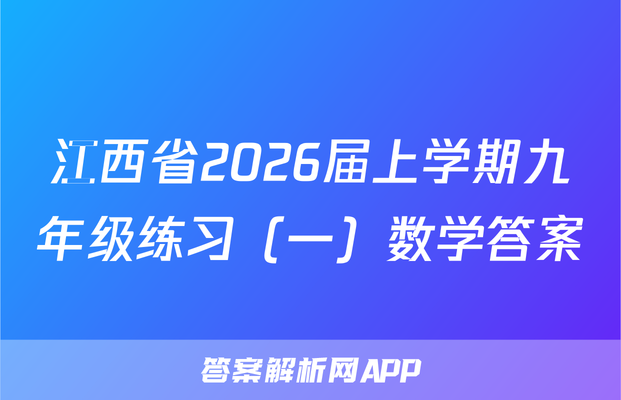 江西省2026届上学期九年级练习（一）数学答案