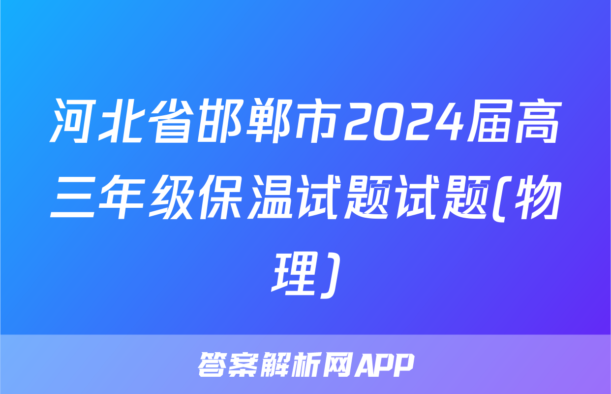 河北省邯郸市2024届高三年级保温试题试题(物理)