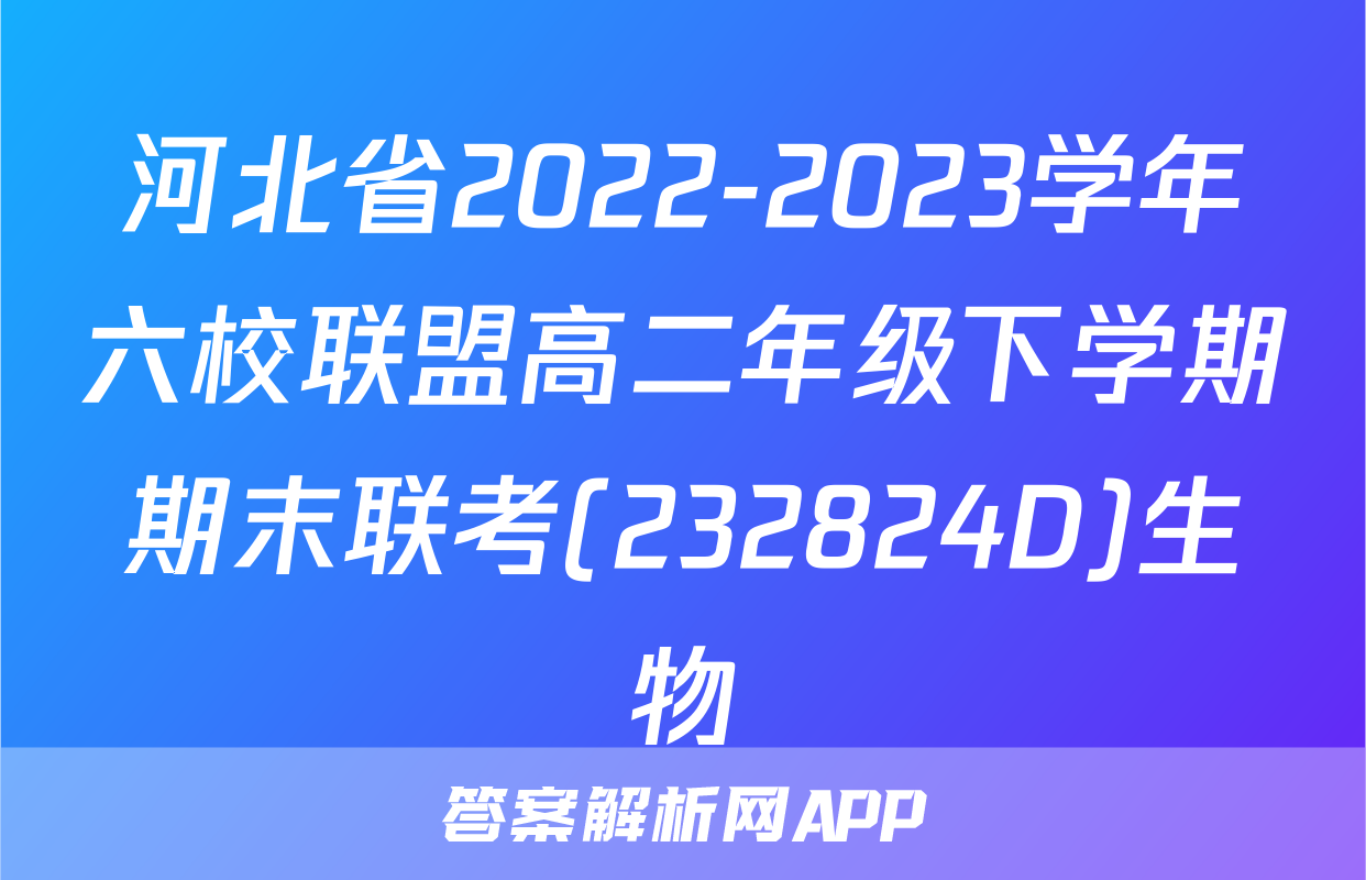 河北省2022-2023学年六校联盟高二年级下学期期末联考(232824D)生物