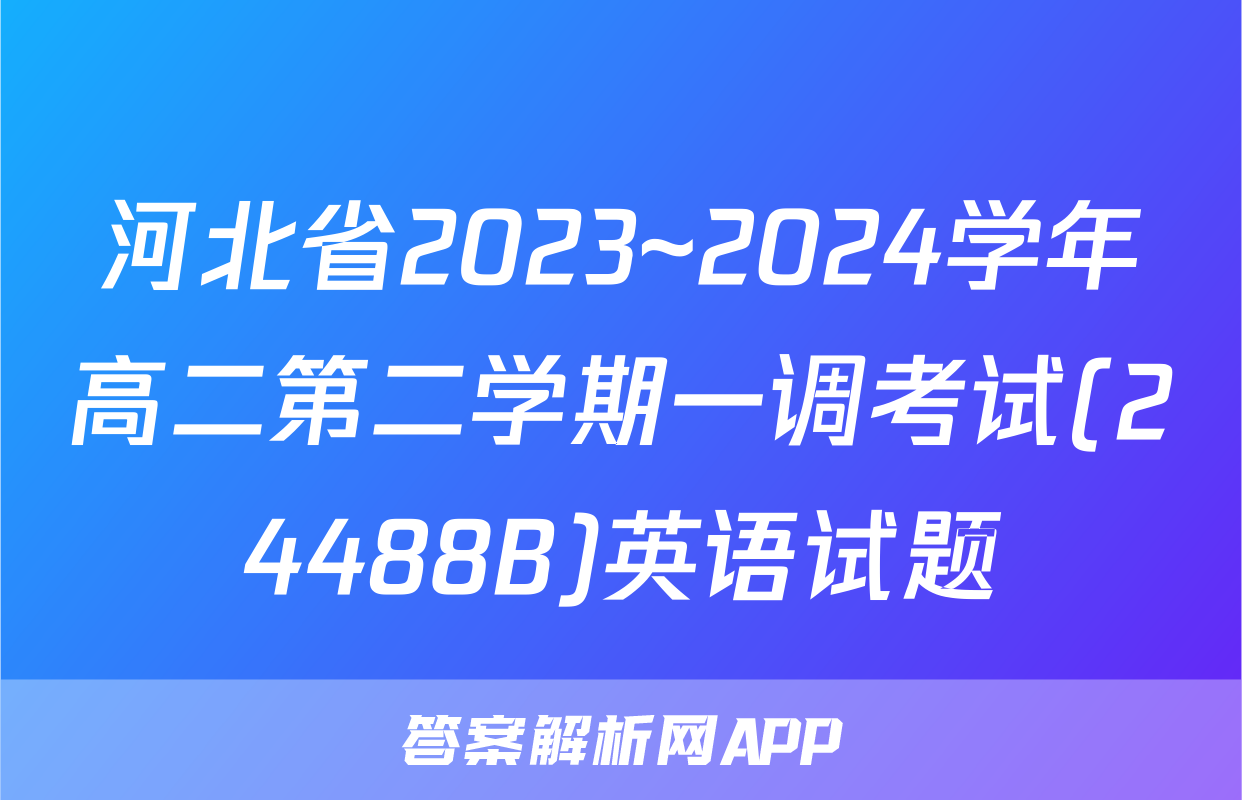 河北省2023~2024学年高二第二学期一调考试(24488B)英语试题