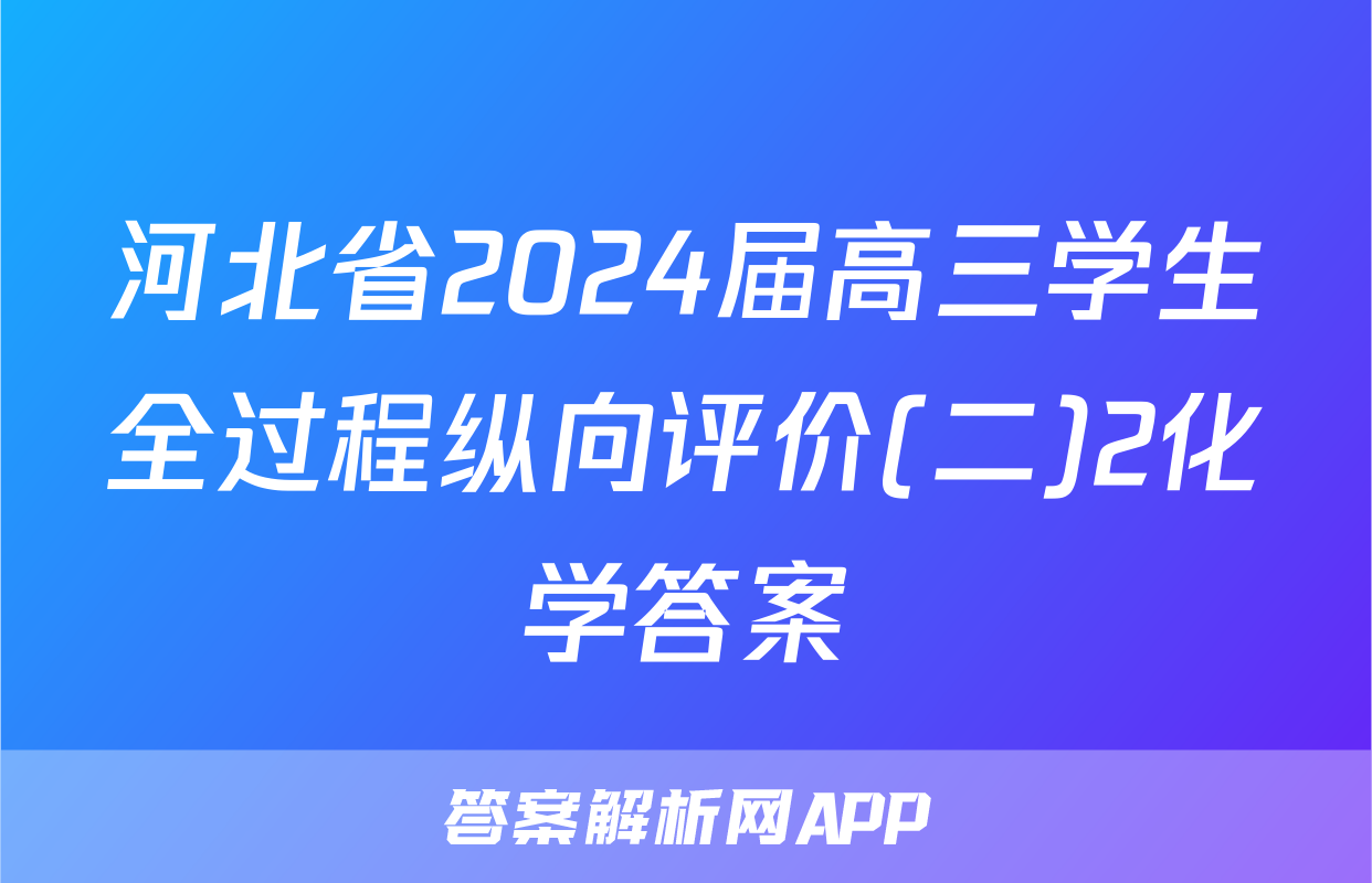 河北省2024届高三学生全过程纵向评价(二)2化学答案