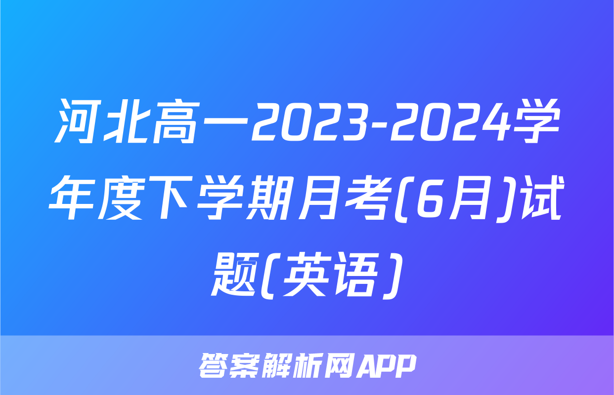 河北高一2023-2024学年度下学期月考(6月)试题(英语)