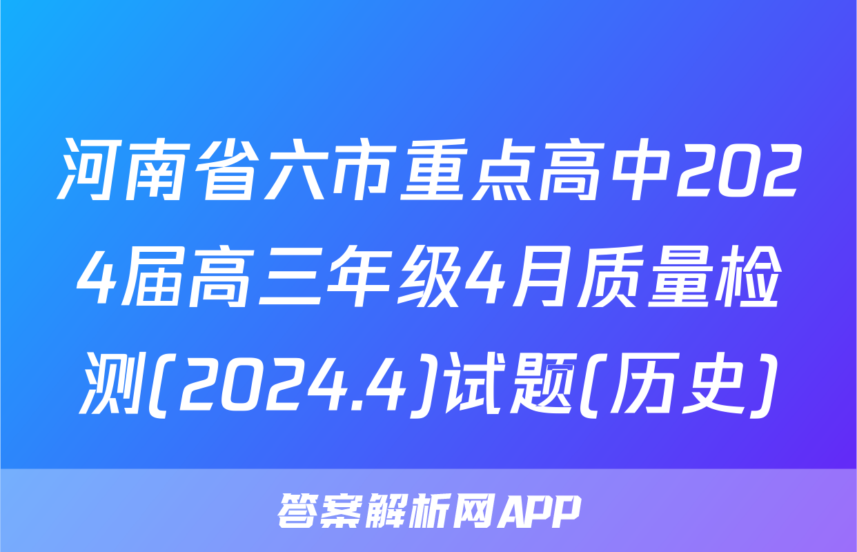 河南省六市重点高中2024届高三年级4月质量检测(2024.4)试题(历史)