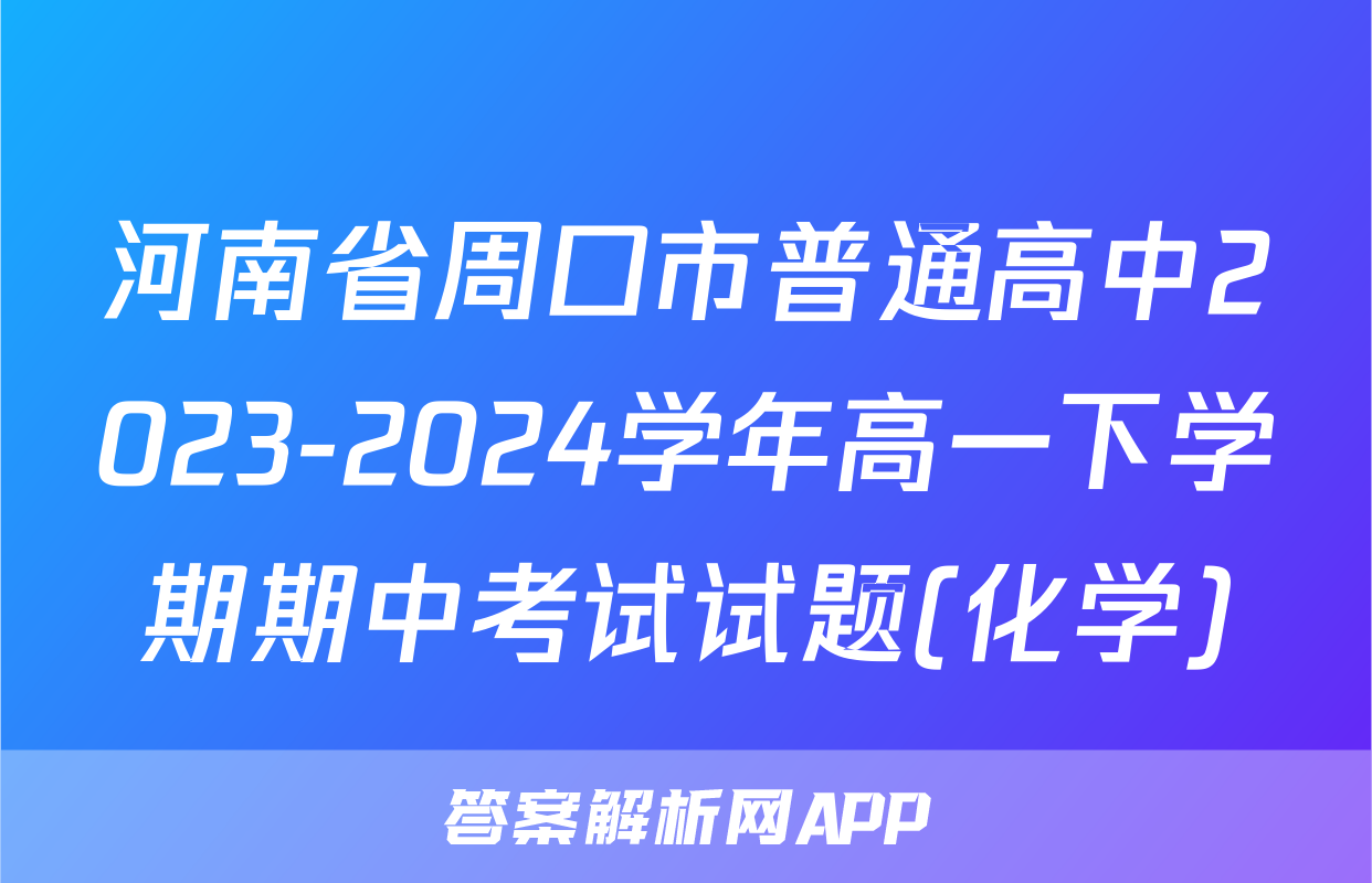 河南省周口市普通高中2023-2024学年高一下学期期中考试试题(化学)