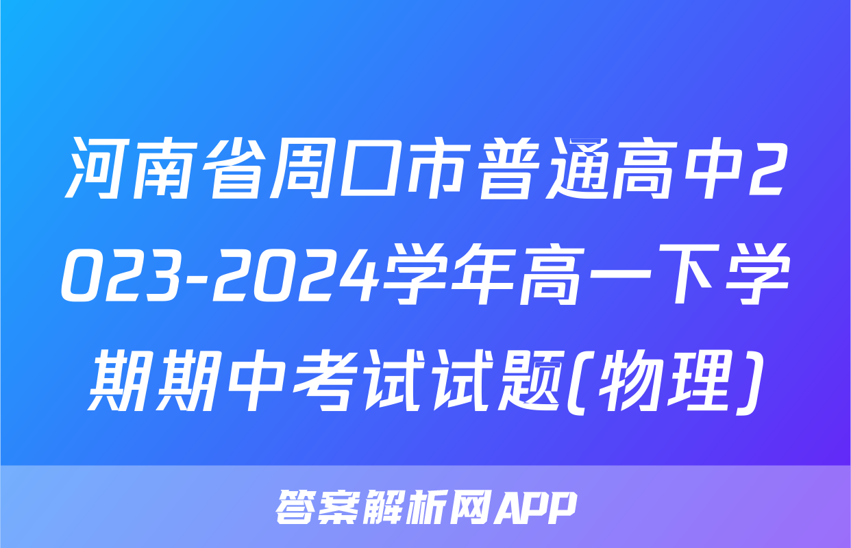 河南省周口市普通高中2023-2024学年高一下学期期中考试试题(物理)