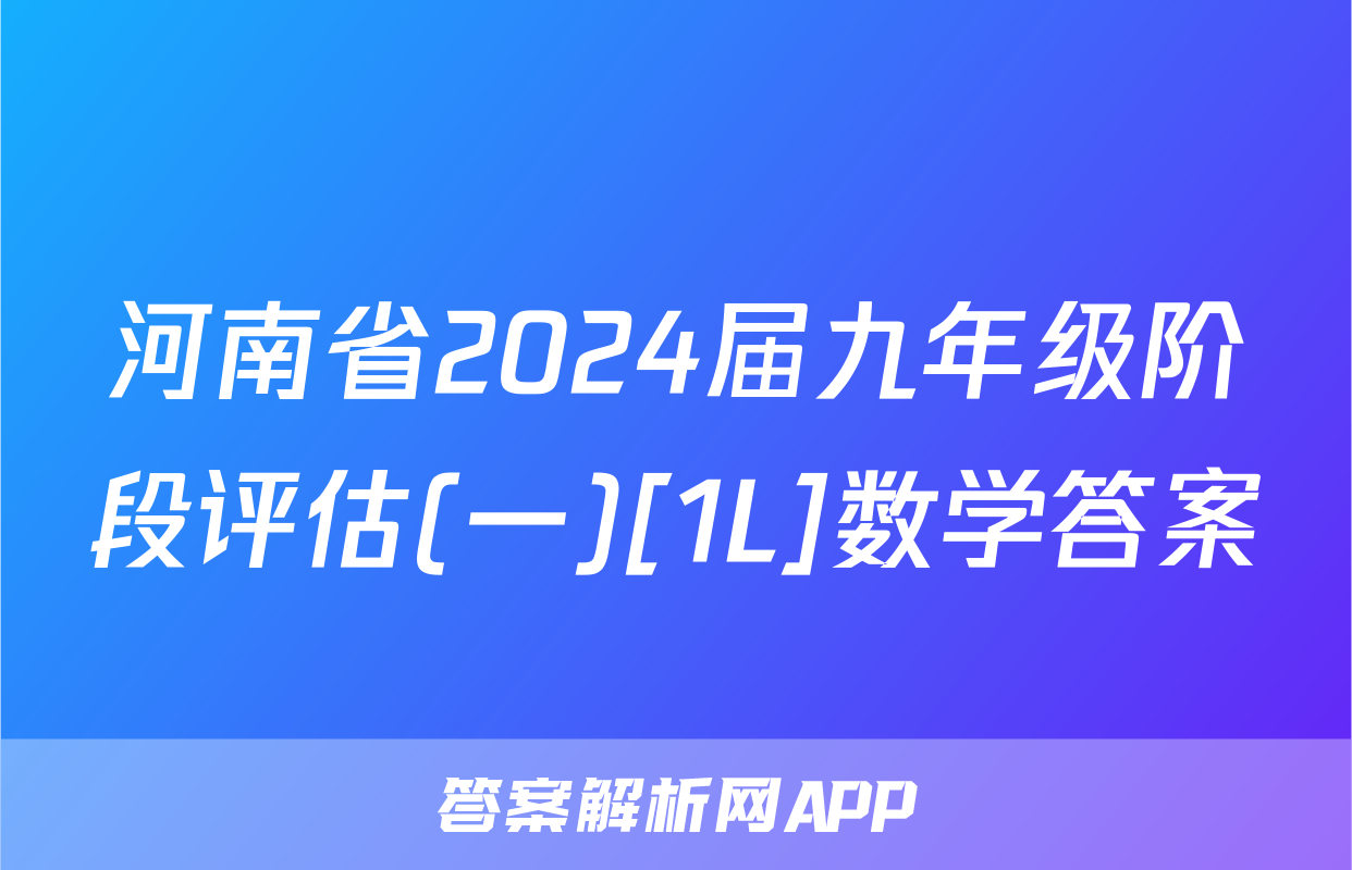 河南省2024届九年级阶段评估(一)[1L]数学答案