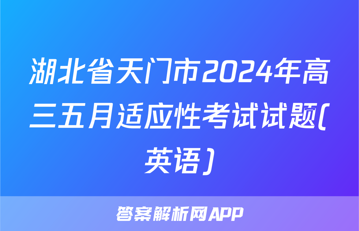 湖北省天门市2024年高三五月适应性考试试题(英语)