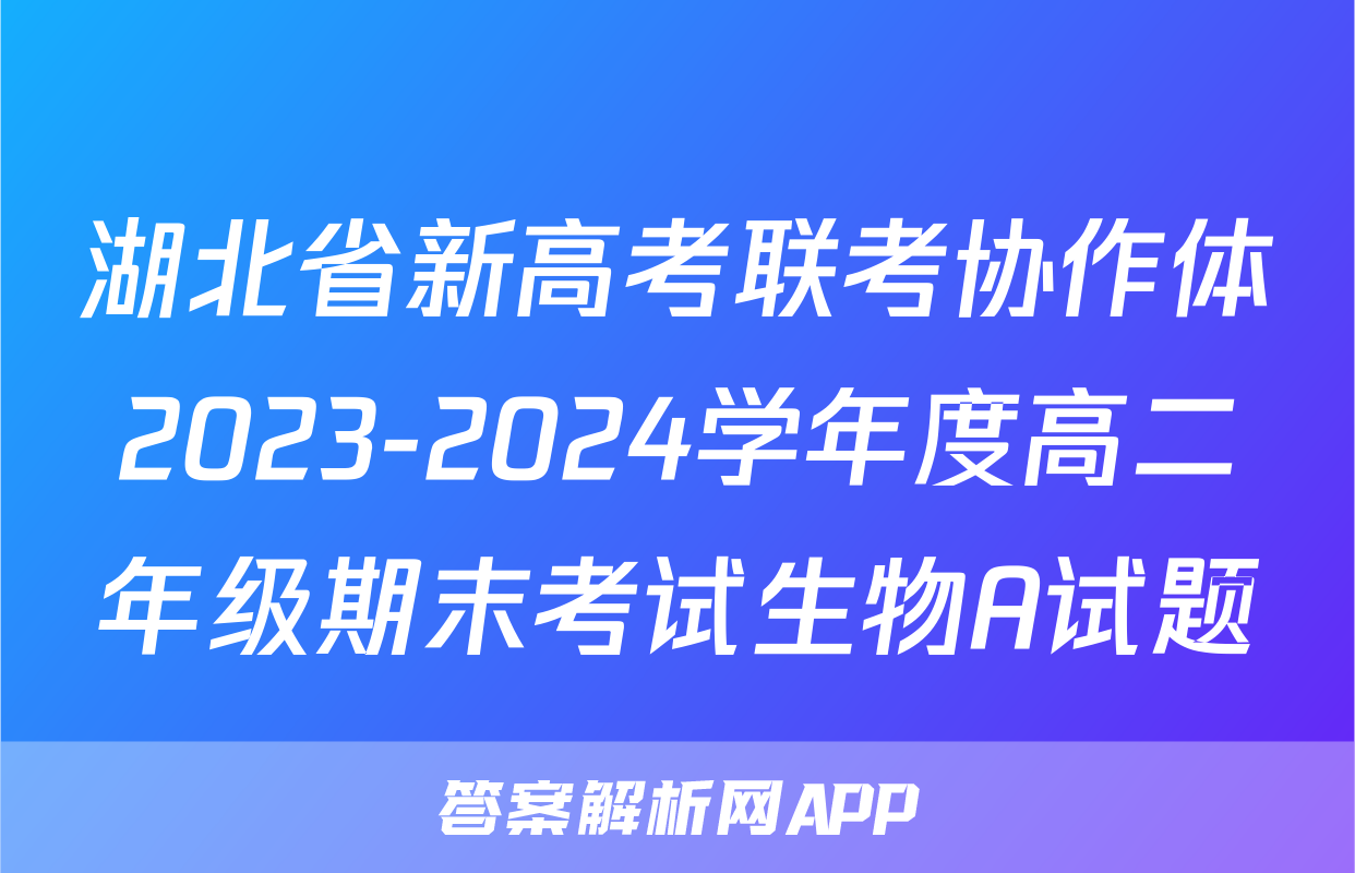 湖北省新高考联考协作体2023-2024学年度高二年级期末考试生物A试题