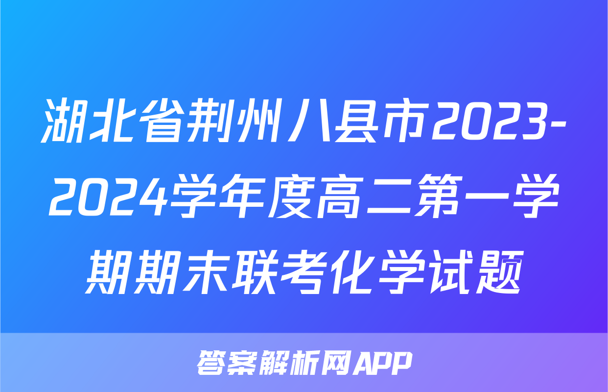湖北省荆州八县市2023-2024学年度高二第一学期期末联考化学试题