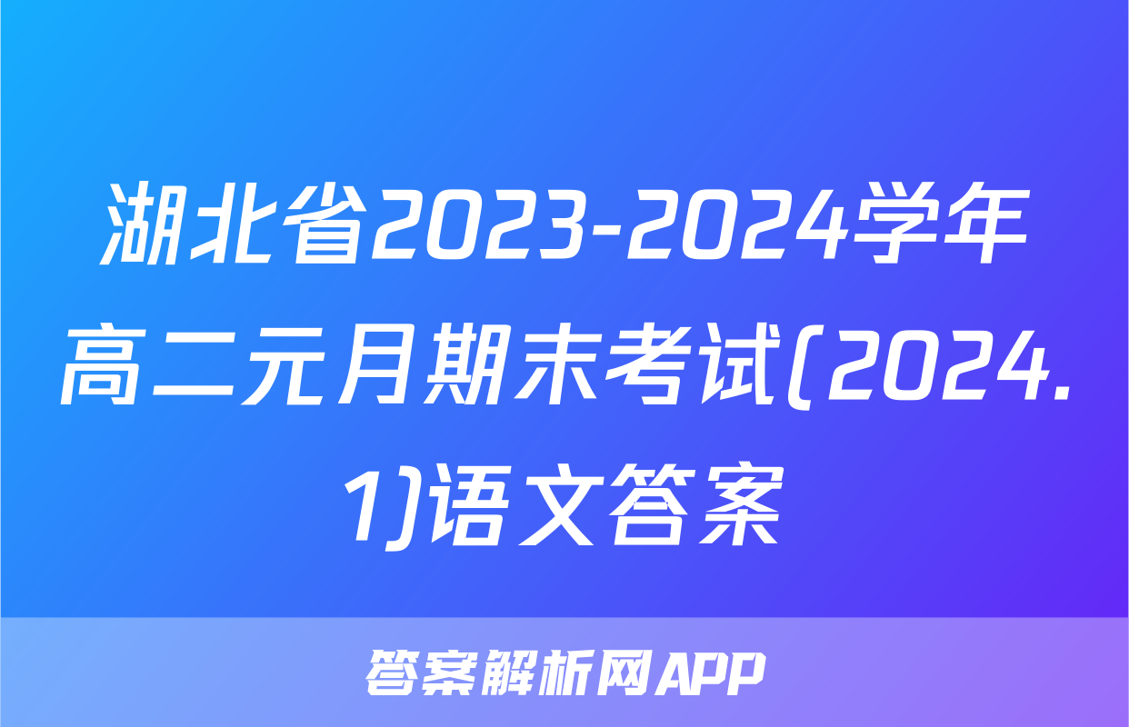 湖北省2023-2024学年高二元月期末考试(2024.1)语文答案