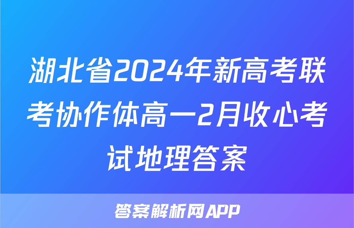 湖北省2024年新高考联考协作体高一2月收心考试地理答案