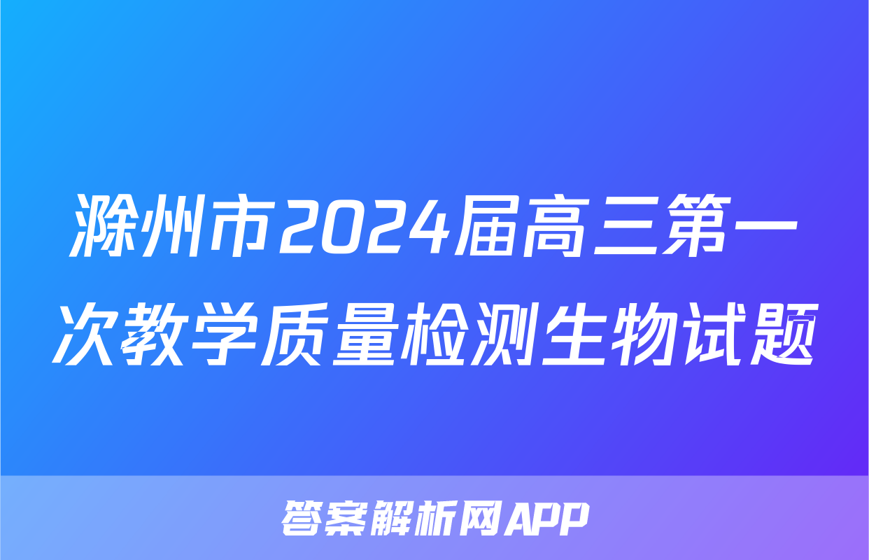 滁州市2024届高三第一次教学质量检测生物试题