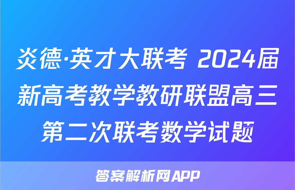 炎德·英才大联考 2024届新高考教学教研联盟高三第二次联考数学试题