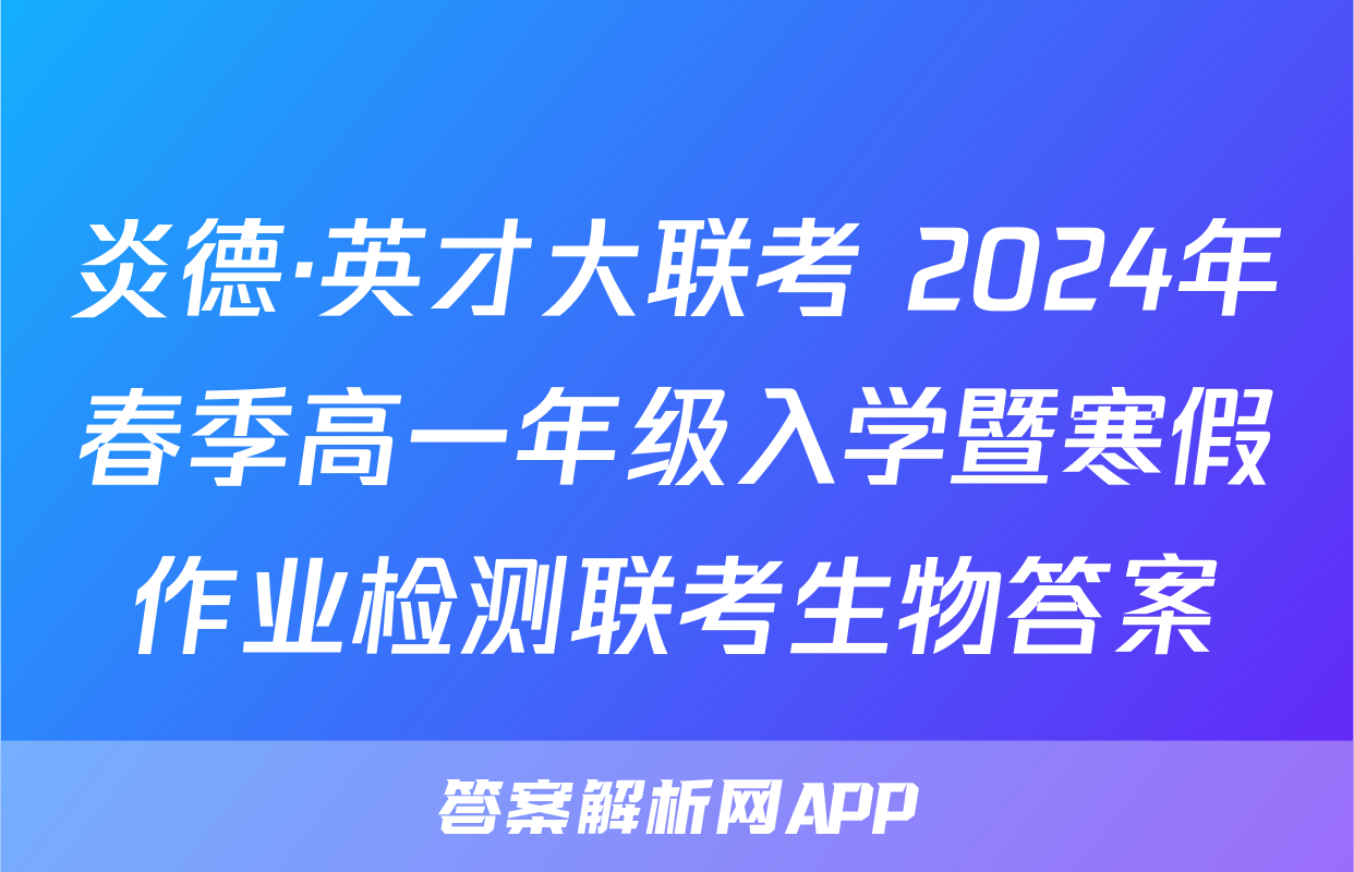 炎德·英才大联考 2024年春季高一年级入学暨寒假作业检测联考生物答案