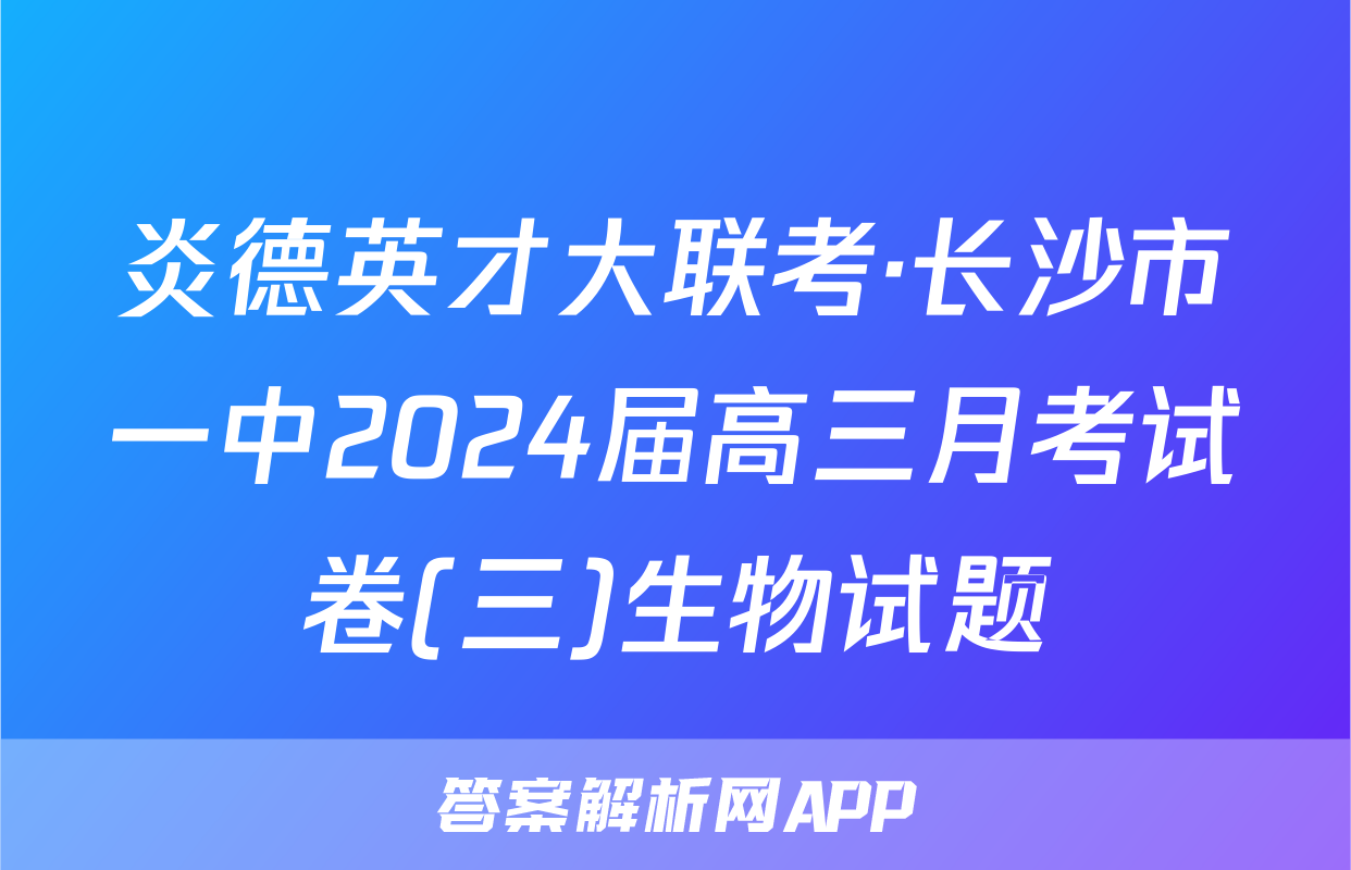 炎德英才大联考·长沙市一中2024届高三月考试卷(三)生物试题