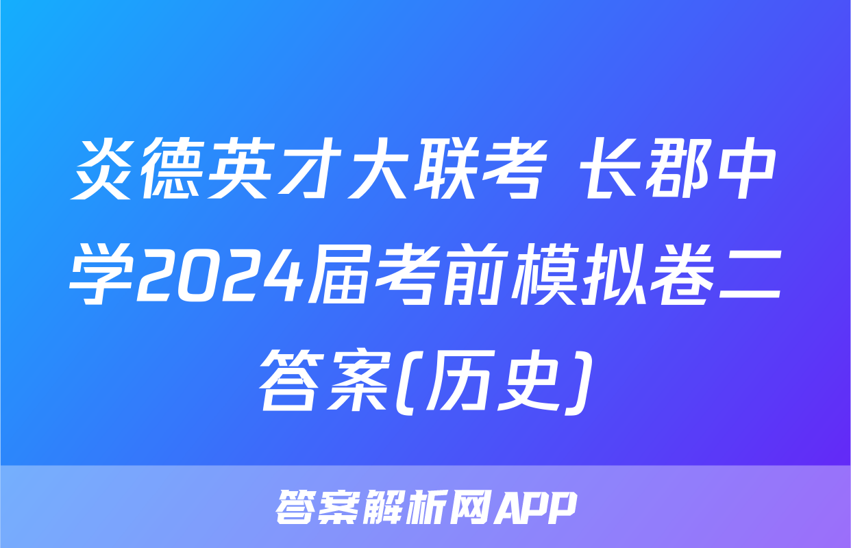 炎德英才大联考 长郡中学2024届考前模拟卷二答案(历史)