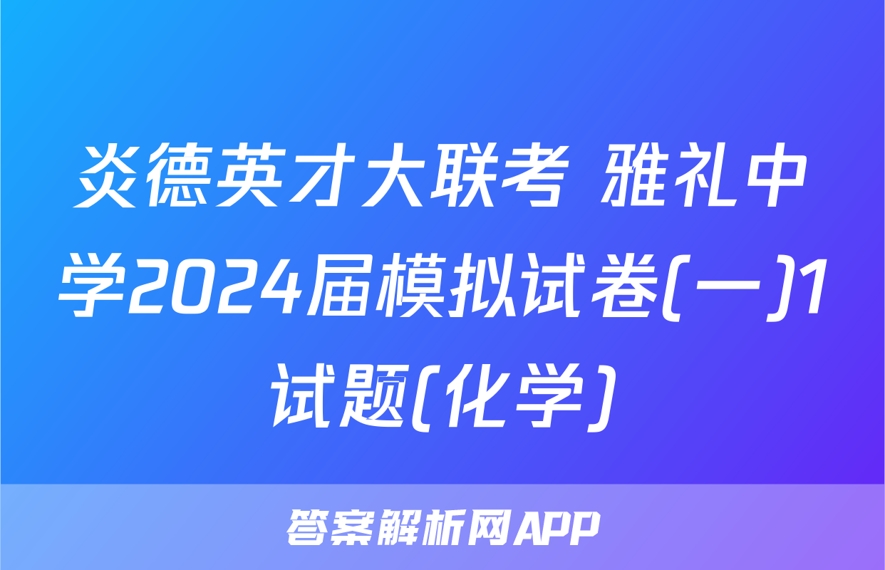 炎德英才大联考 雅礼中学2024届模拟试卷(一)1试题(化学)