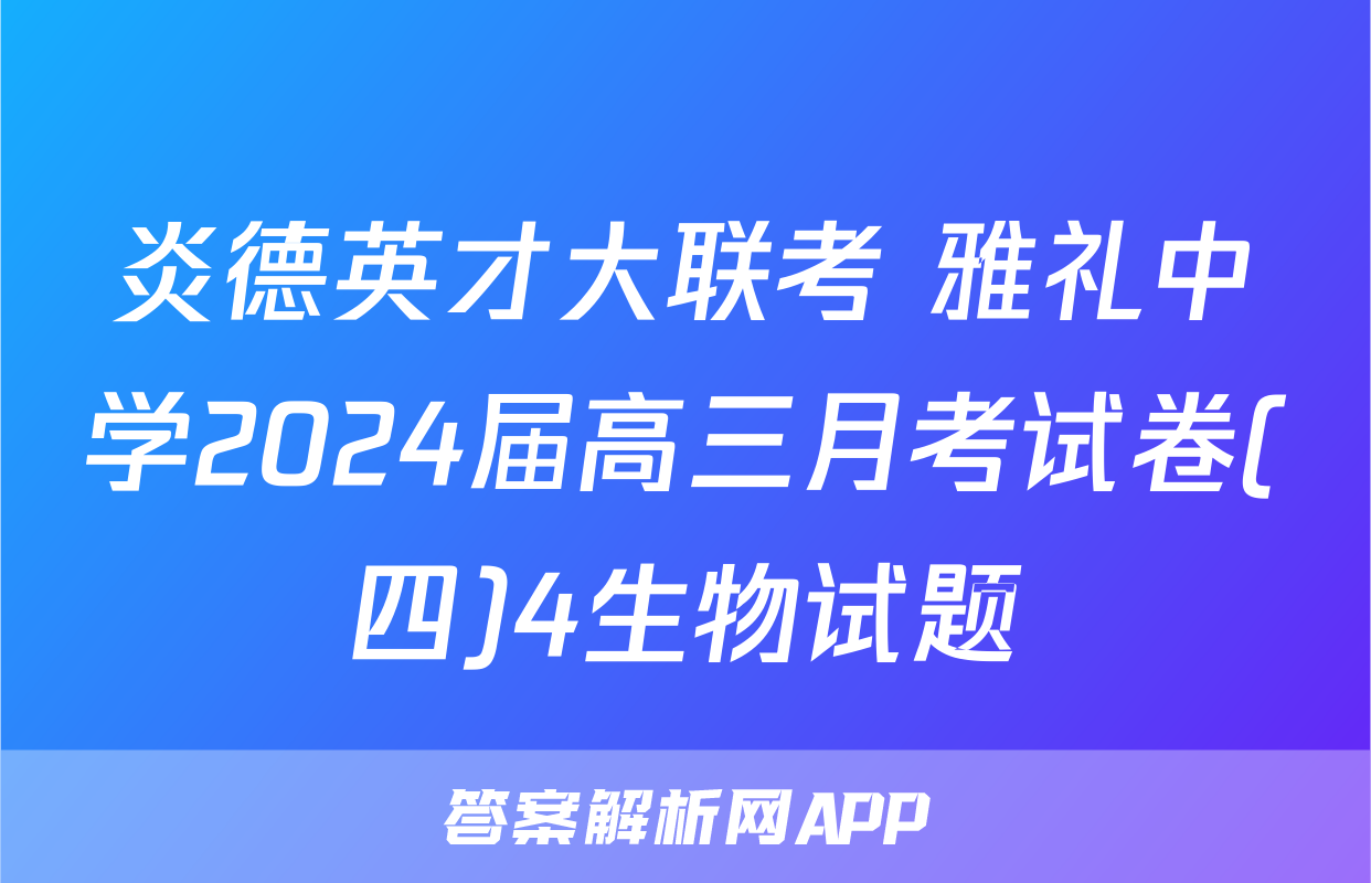 炎德英才大联考 雅礼中学2024届高三月考试卷(四)4生物试题