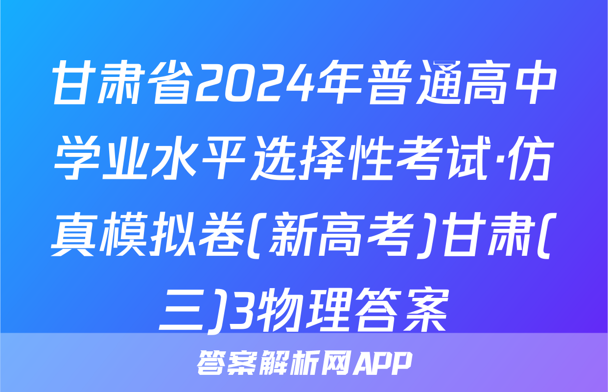 甘肃省2024年普通高中学业水平选择性考试·仿真模拟卷(新高考)甘肃(三)3物理答案