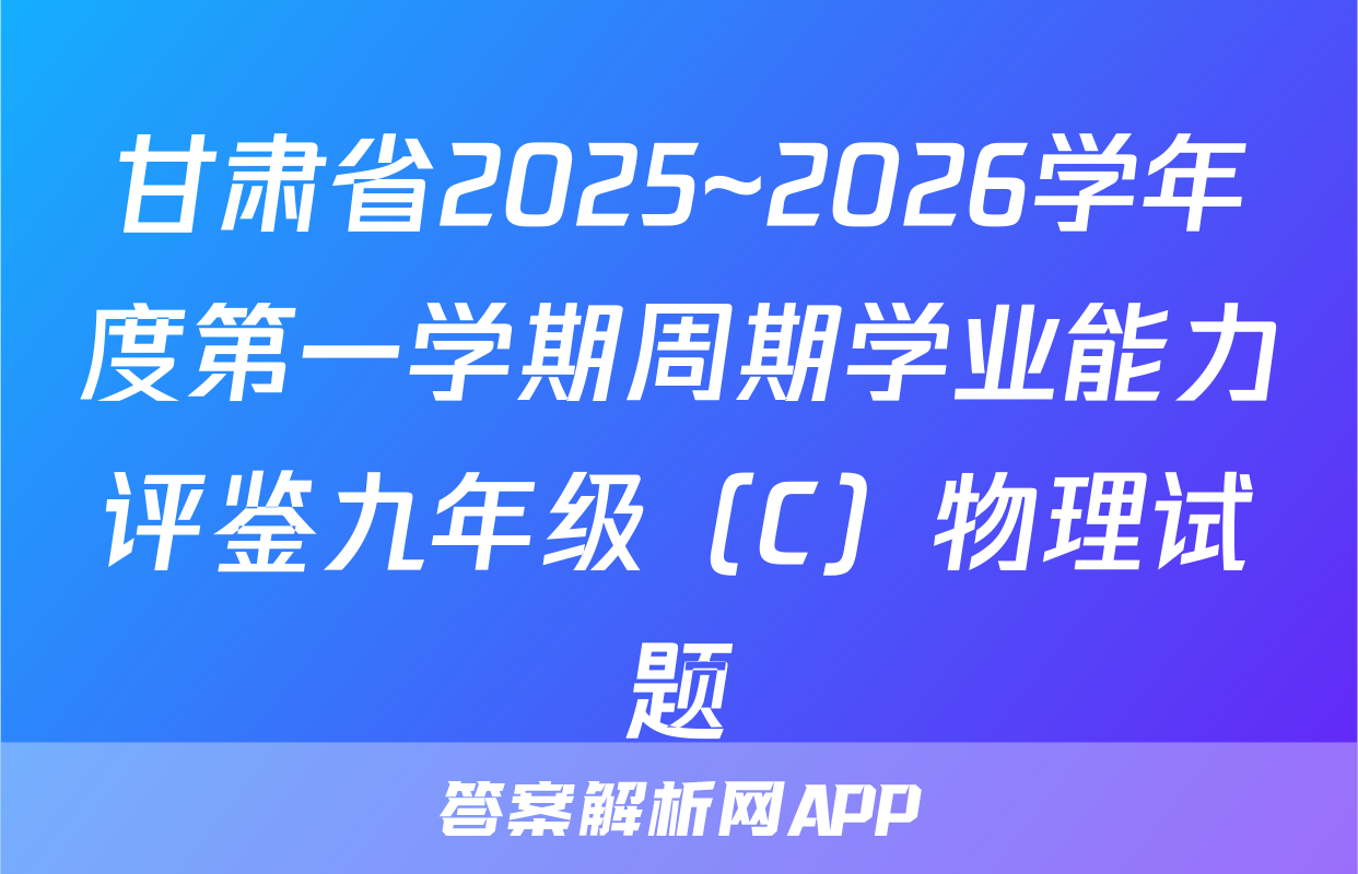 甘肃省2025~2026学年度第一学期周期学业能力评鉴九年级（C）物理试题