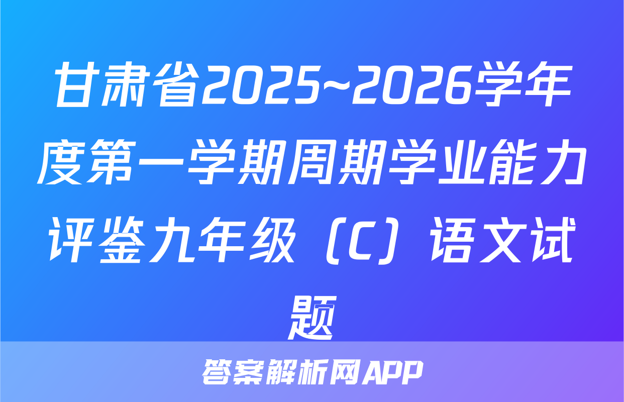 甘肃省2025~2026学年度第一学期周期学业能力评鉴九年级（C）语文试题