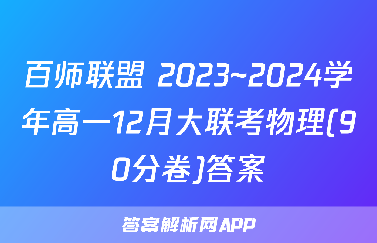 百师联盟 2023~2024学年高一12月大联考物理(90分卷)答案