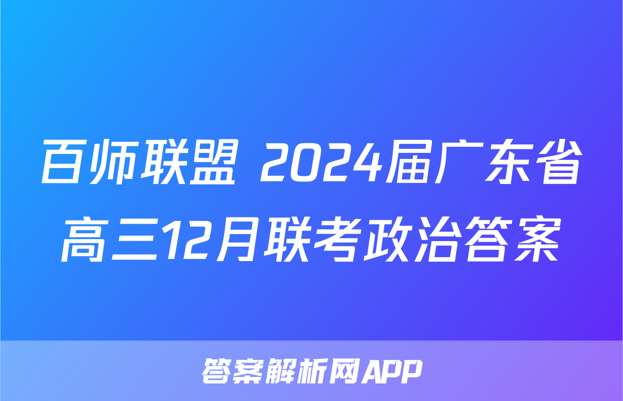 百师联盟 2024届广东省高三12月联考政治答案