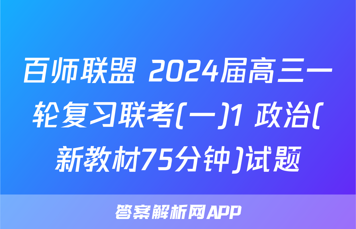 百师联盟 2024届高三一轮复习联考(一)1 政治(新教材75分钟)试题