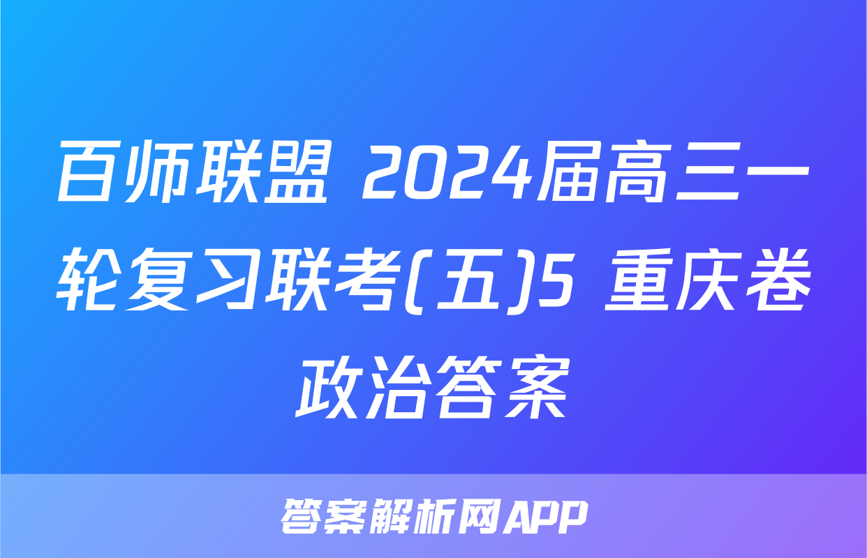 百师联盟 2024届高三一轮复习联考(五)5 重庆卷政治答案