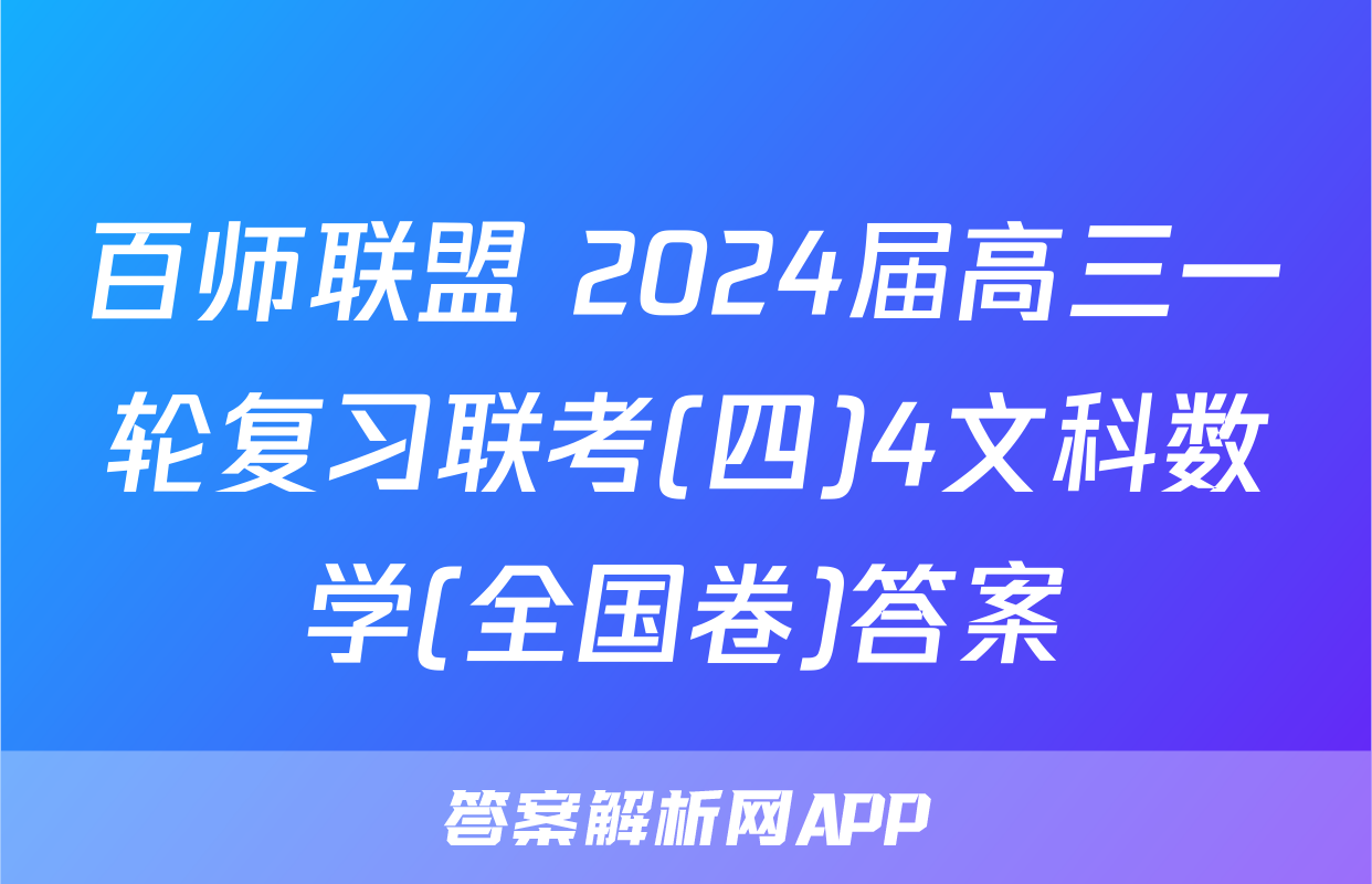 百师联盟 2024届高三一轮复习联考(四)4文科数学(全国卷)答案