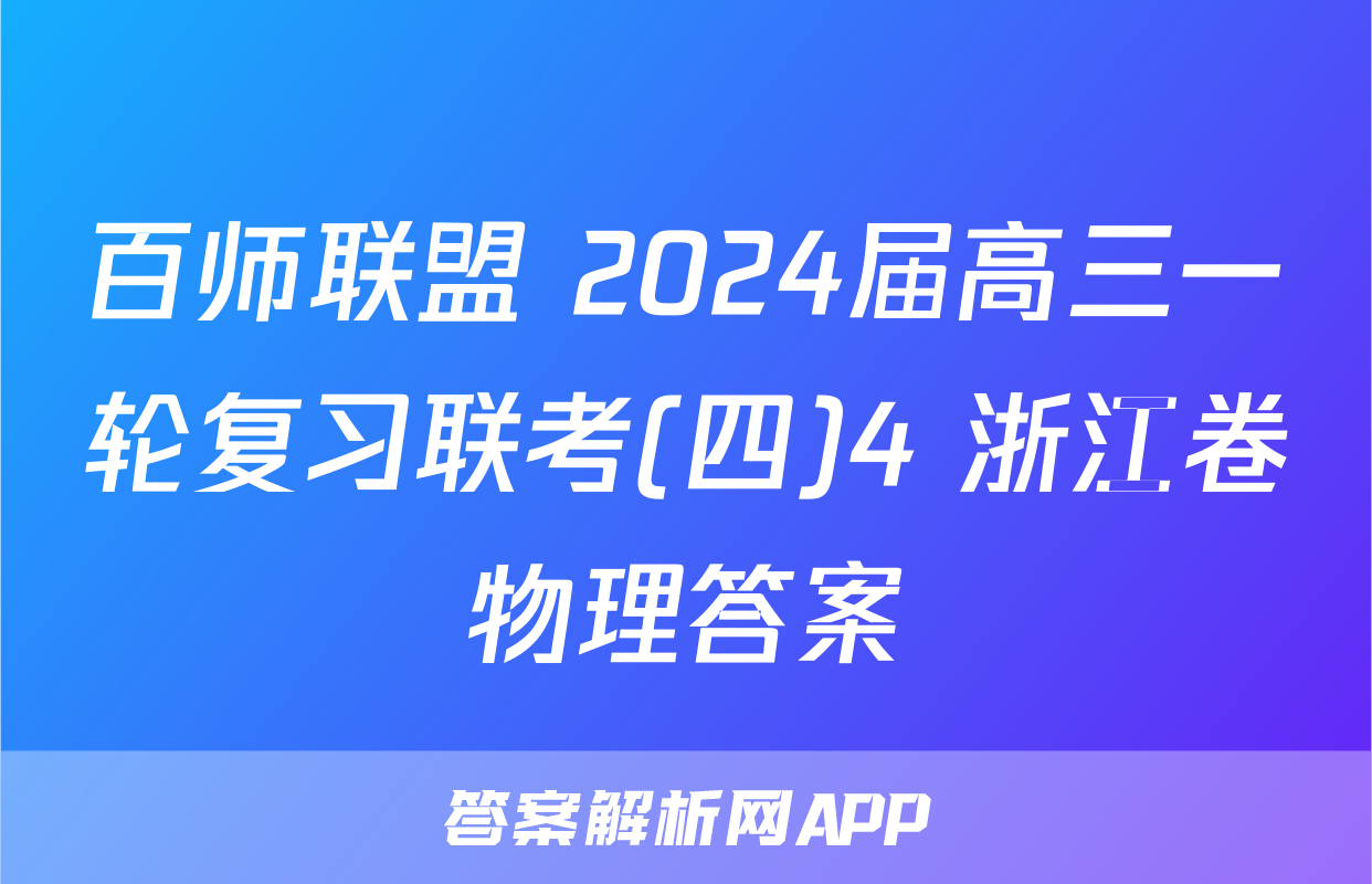 百师联盟 2024届高三一轮复习联考(四)4 浙江卷物理答案