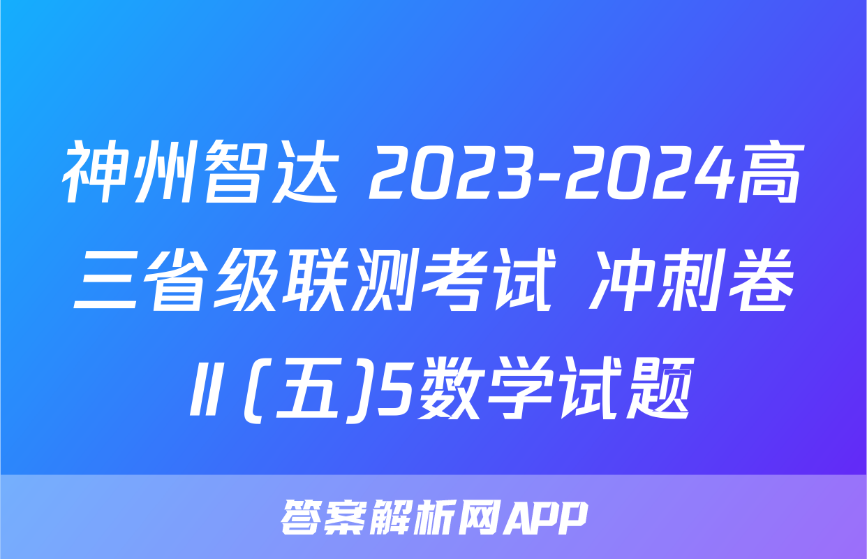 神州智达 2023-2024高三省级联测考试 冲刺卷Ⅱ(五)5数学试题