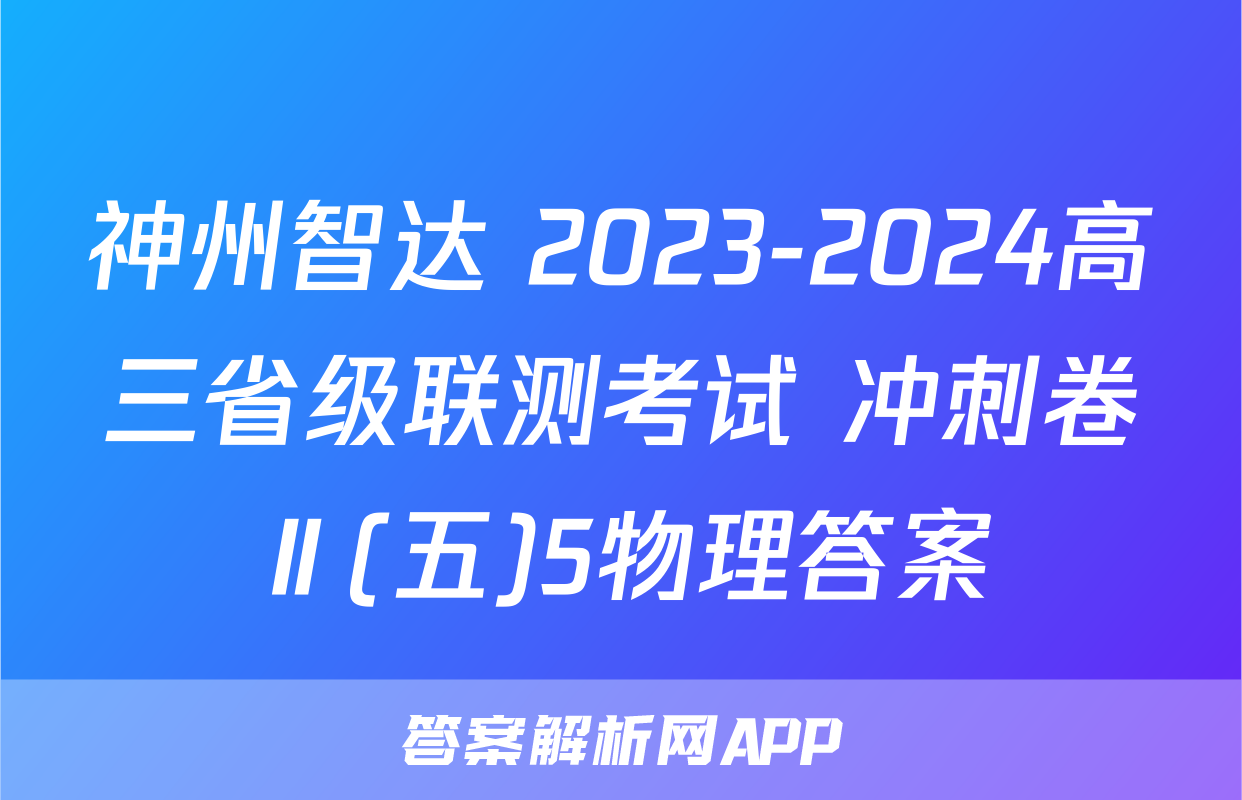 神州智达 2023-2024高三省级联测考试 冲刺卷Ⅱ(五)5物理答案