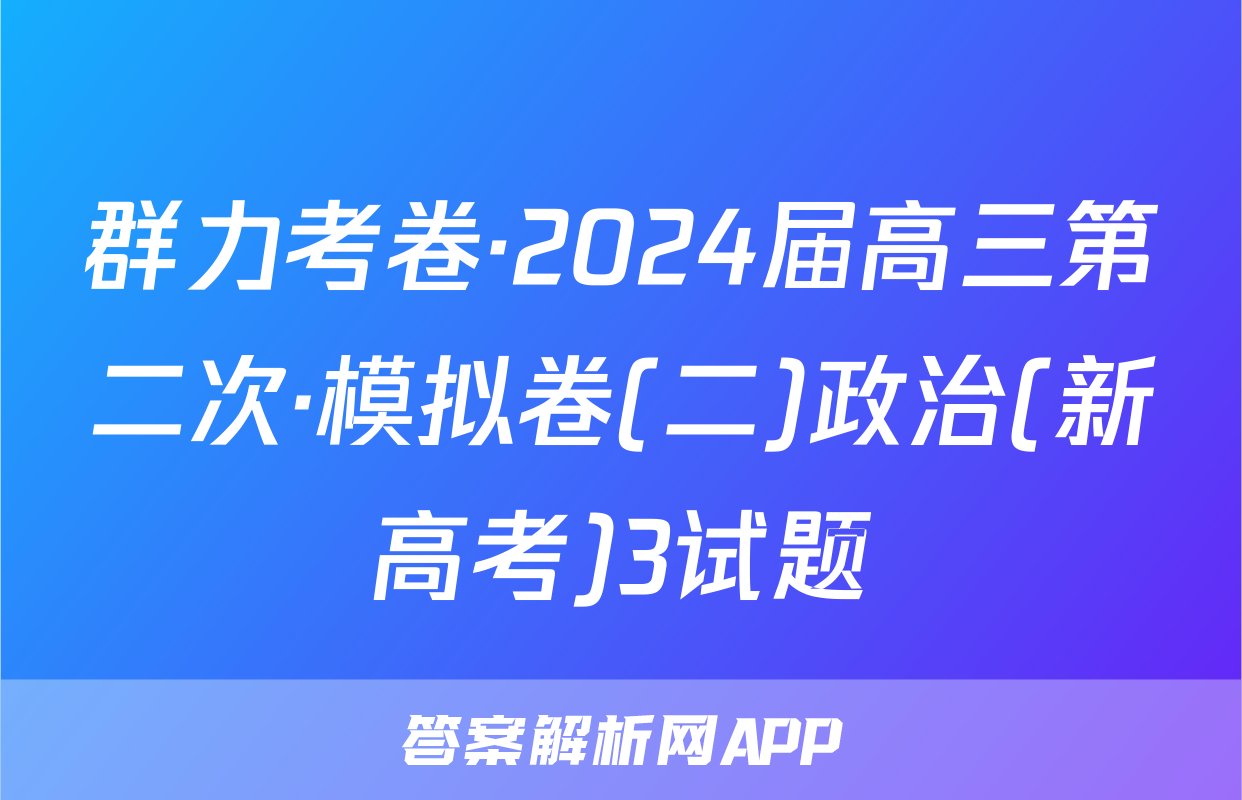 群力考卷·2024届高三第二次·模拟卷(二)政治(新高考)3试题