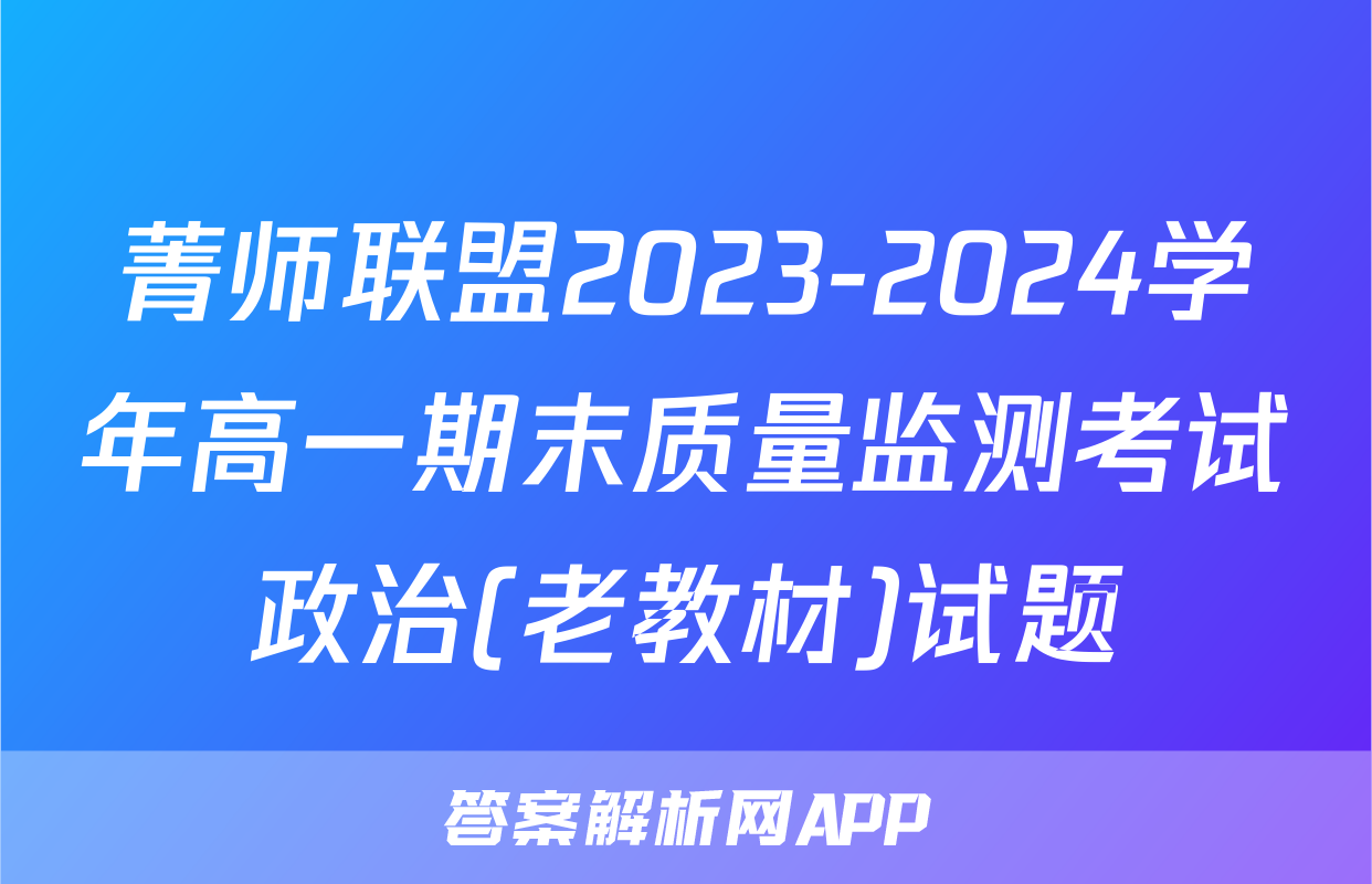 菁师联盟2023-2024学年高一期末质量监测考试政治(老教材)试题