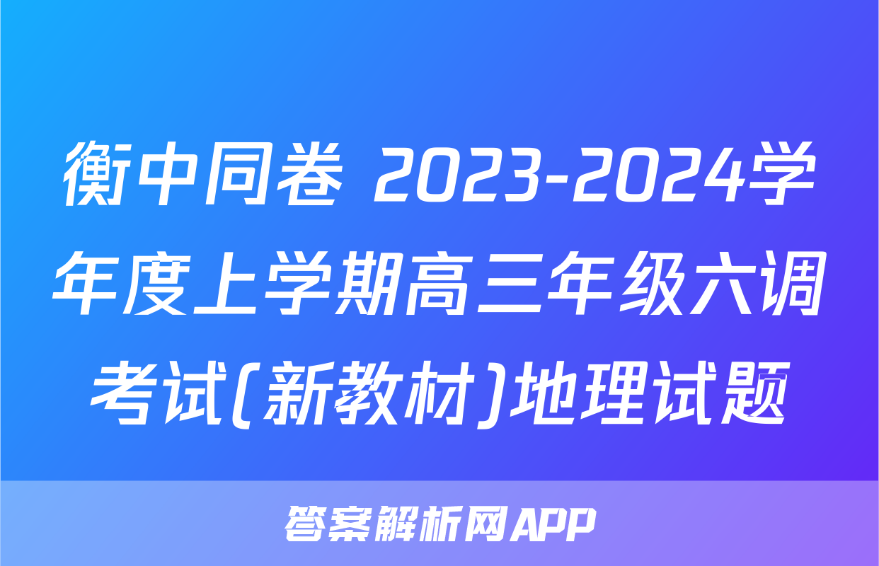 衡中同卷 2023-2024学年度上学期高三年级六调考试(新教材)地理试题