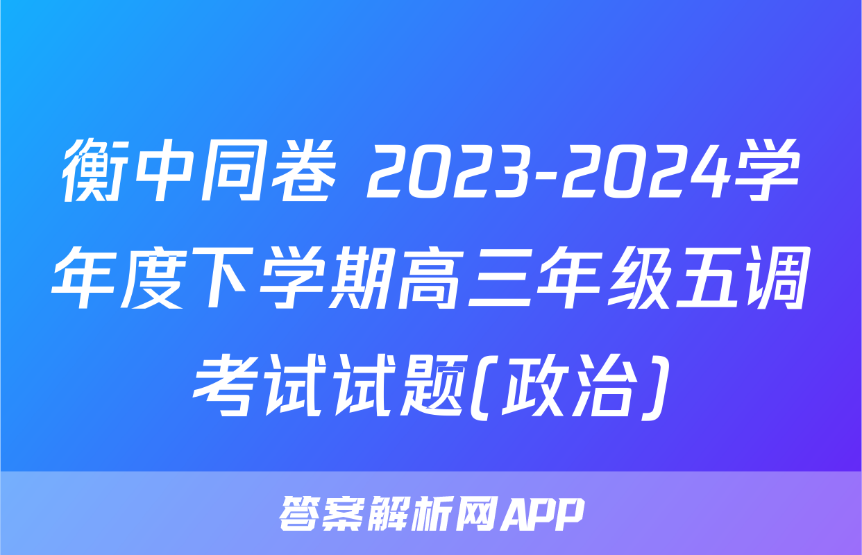 衡中同卷 2023-2024学年度下学期高三年级五调考试试题(政治)
