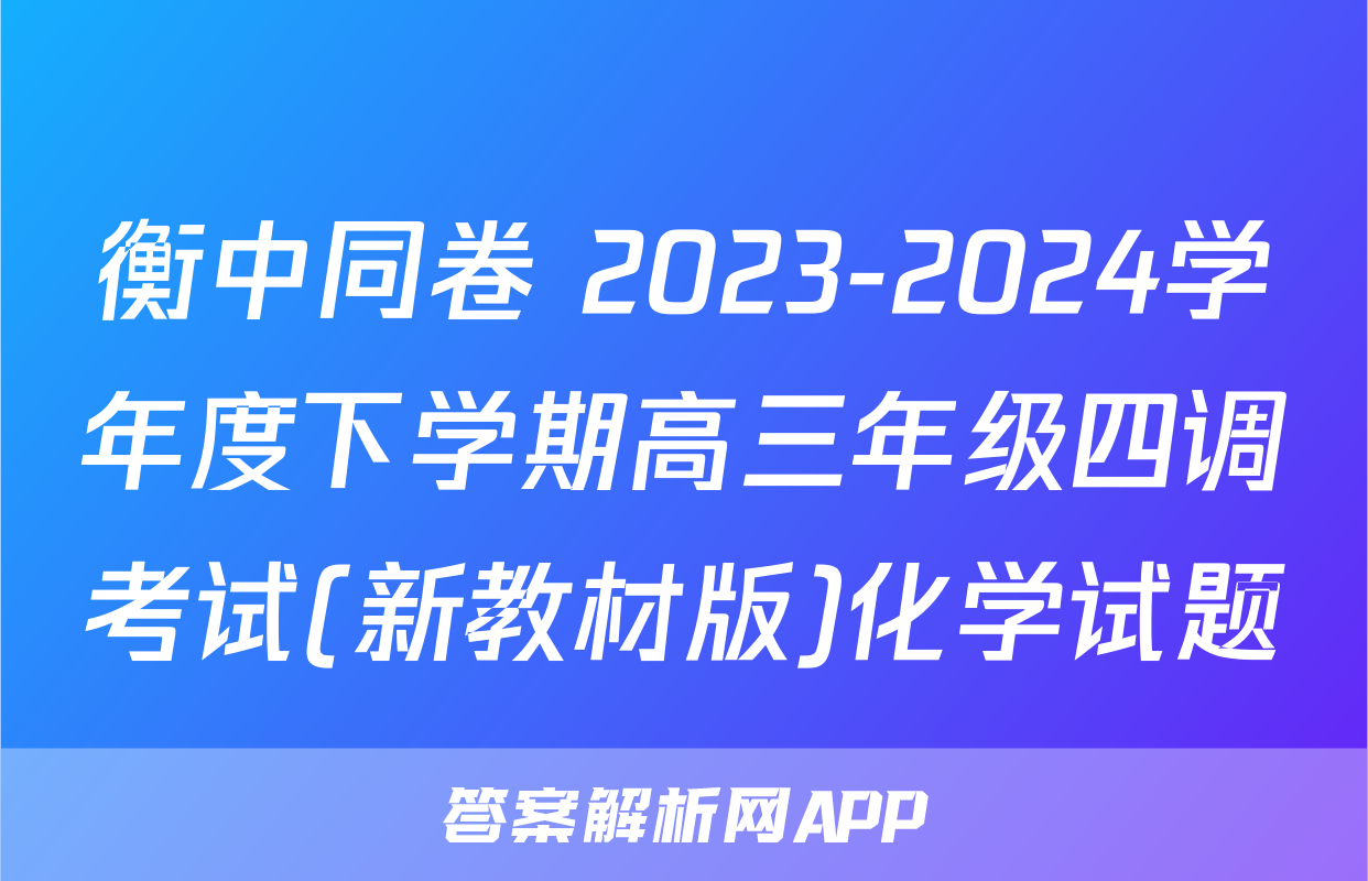 衡中同卷 2023-2024学年度下学期高三年级四调考试(新教材版)化学试题