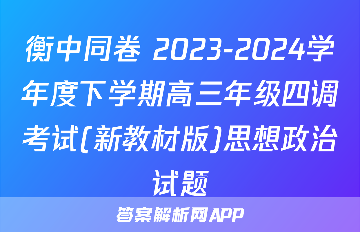 衡中同卷 2023-2024学年度下学期高三年级四调考试(新教材版)思想政治试题