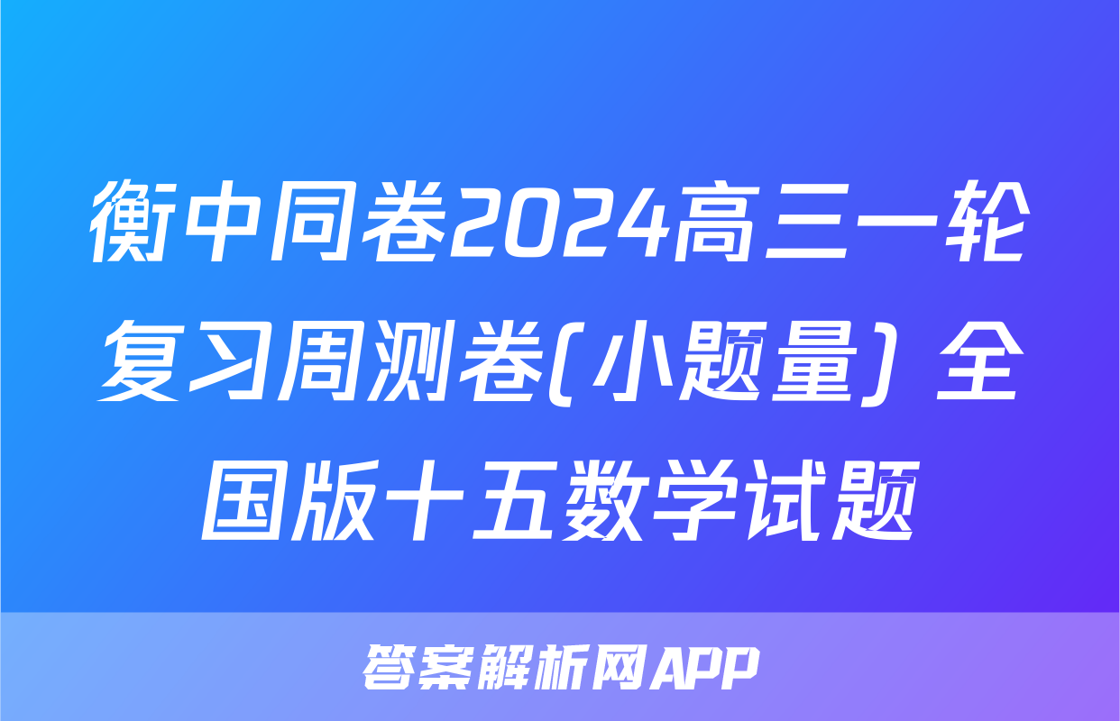 衡中同卷2024高三一轮复习周测卷(小题量) 全国版十五数学试题