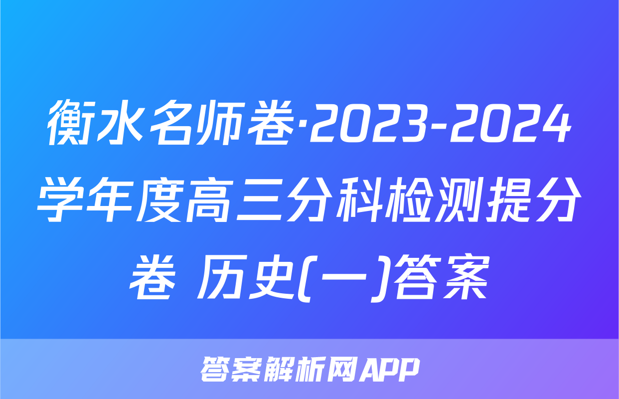 衡水名师卷·2023-2024学年度高三分科检测提分卷 历史(一)答案
